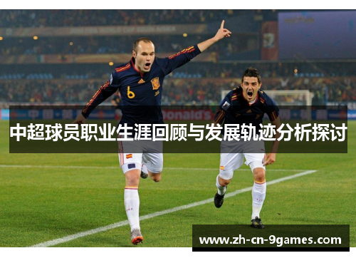 中超球员职业生涯回顾与发展轨迹分析探讨