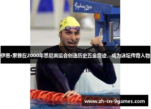 伊恩·索普在2000年悉尼奥运会创造历史五金奇迹，成为泳坛传奇人物