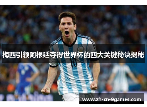 梅西引领阿根廷夺得世界杯的四大关键秘诀揭秘