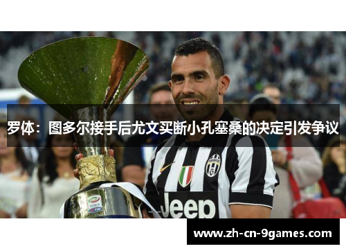罗体：图多尔接手后尤文买断小孔塞桑的决定引发争议