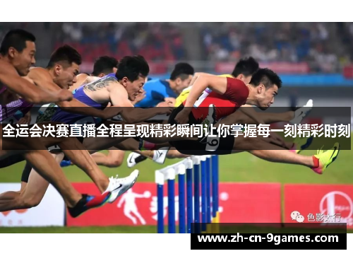 全运会决赛直播全程呈现精彩瞬间让你掌握每一刻精彩时刻