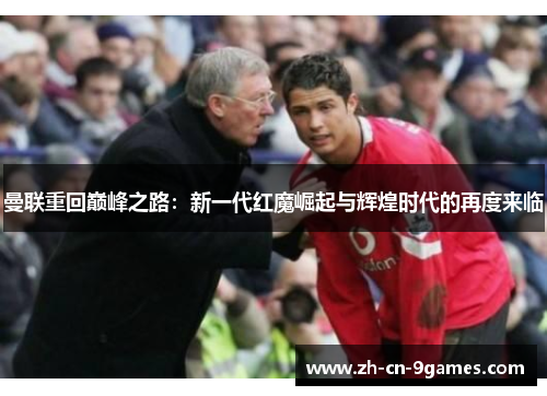 曼联重回巅峰之路：新一代红魔崛起与辉煌时代的再度来临