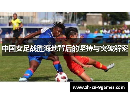 中国女足战胜海地背后的坚持与突破解密