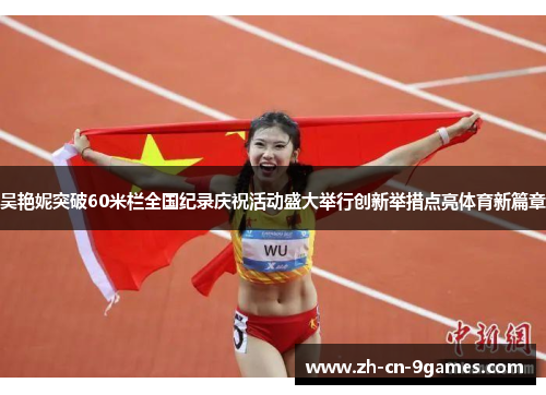 吴艳妮突破60米栏全国纪录庆祝活动盛大举行创新举措点亮体育新篇章