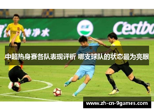 中超热身赛各队表现评析 哪支球队的状态最为亮眼