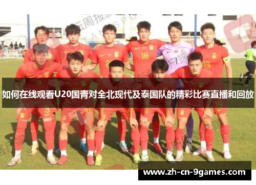 如何在线观看U20国青对全北现代及泰国队的精彩比赛直播和回放
