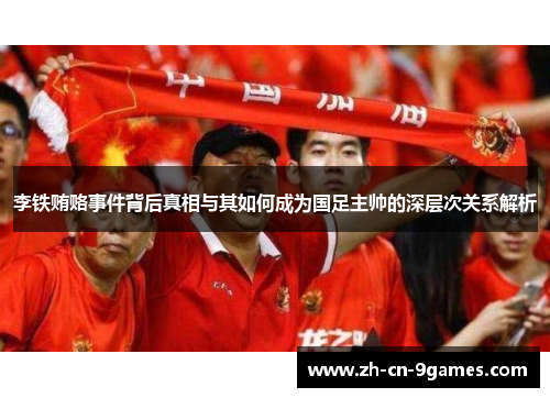 李铁贿赂事件背后真相与其如何成为国足主帅的深层次关系解析