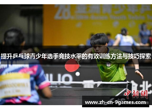 提升乒乓球青少年选手竞技水平的有效训练方法与技巧探索