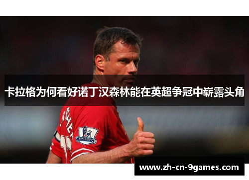 卡拉格为何看好诺丁汉森林能在英超争冠中崭露头角