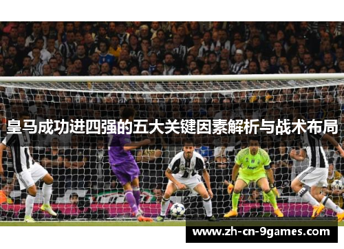 皇马成功进四强的五大关键因素解析与战术布局