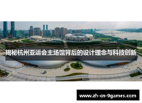 揭秘杭州亚运会主场馆背后的设计理念与科技创新