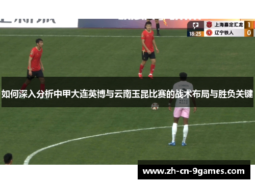 如何深入分析中甲大连英博与云南玉昆比赛的战术布局与胜负关键
