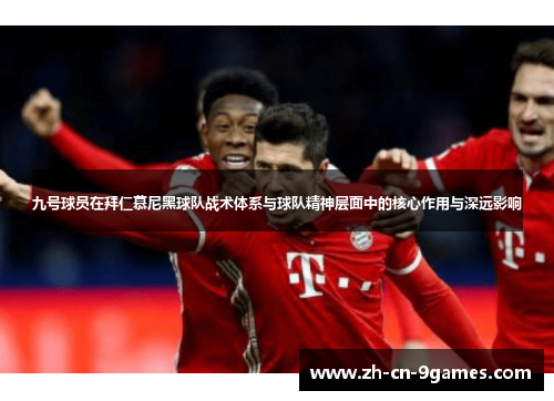九号球员在拜仁慕尼黑球队战术体系与球队精神层面中的核心作用与深远影响