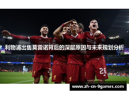 利物浦出售莫雷诺背后的深层原因与未来规划分析