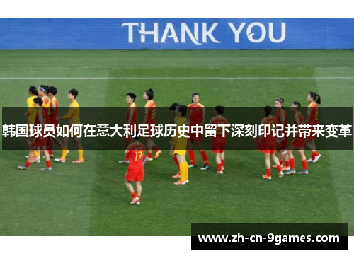 韩国球员如何在意大利足球历史中留下深刻印记并带来变革