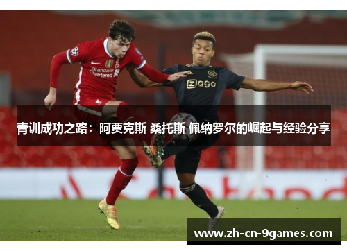 青训成功之路：阿贾克斯 桑托斯 佩纳罗尔的崛起与经验分享