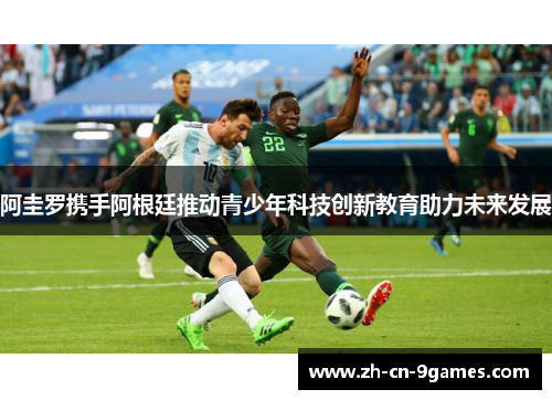 阿圭罗携手阿根廷推动青少年科技创新教育助力未来发展