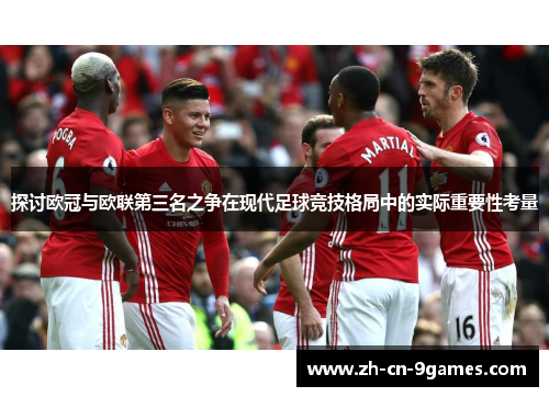 探讨欧冠与欧联第三名之争在现代足球竞技格局中的实际重要性考量