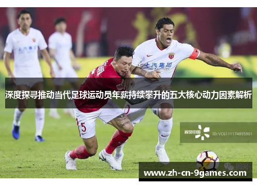 深度探寻推动当代足球运动员年薪持续攀升的五大核心动力因素解析