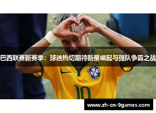 巴西联赛新赛季：球迷热切期待新星崛起与强队争霸之战