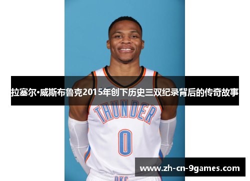 拉塞尔·威斯布鲁克2015年创下历史三双纪录背后的传奇故事