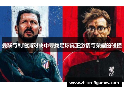 曼联与利物浦对决中寻找足球真正激情与荣耀的碰撞