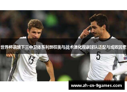世界杯语境下三中卫体系利弊权衡与战术演化观察球队适配与成败因素